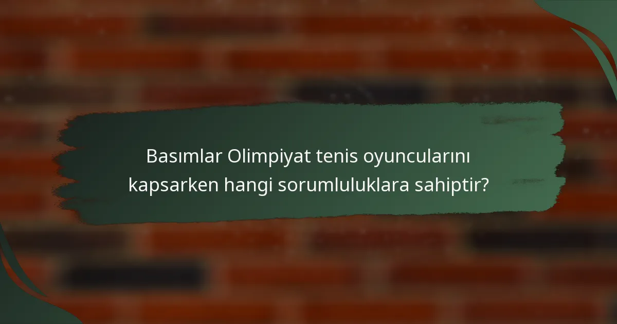 Basımlar Olimpiyat tenis oyuncularını kapsarken hangi sorumluluklara sahiptir?