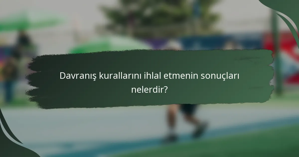 Davranış kurallarını ihlal etmenin sonuçları nelerdir?