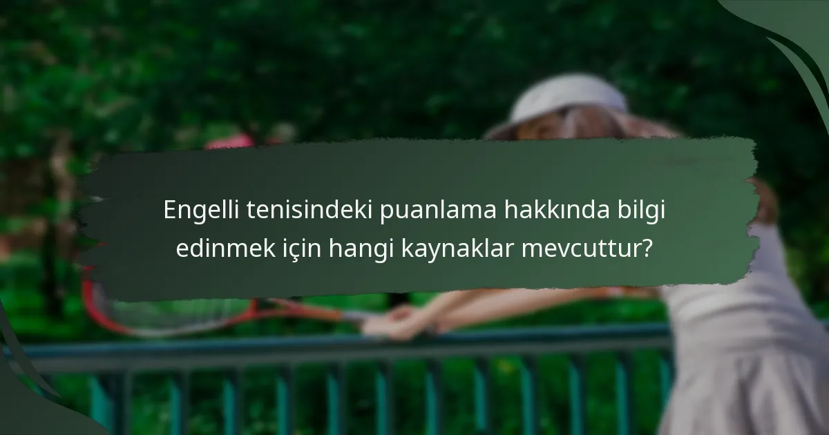 Engelli tenisindeki puanlama hakkında bilgi edinmek için hangi kaynaklar mevcuttur?