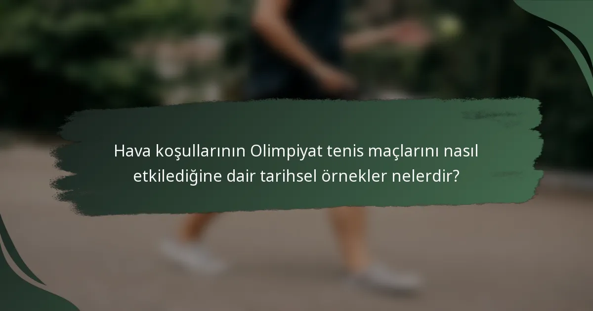 Hava koşullarının Olimpiyat tenis maçlarını nasıl etkilediğine dair tarihsel örnekler nelerdir?