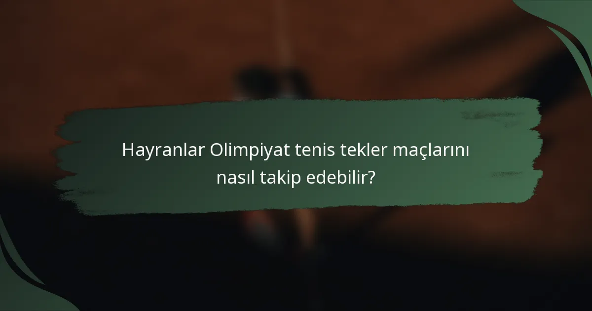 Hayranlar Olimpiyat tenis tekler maçlarını nasıl takip edebilir?