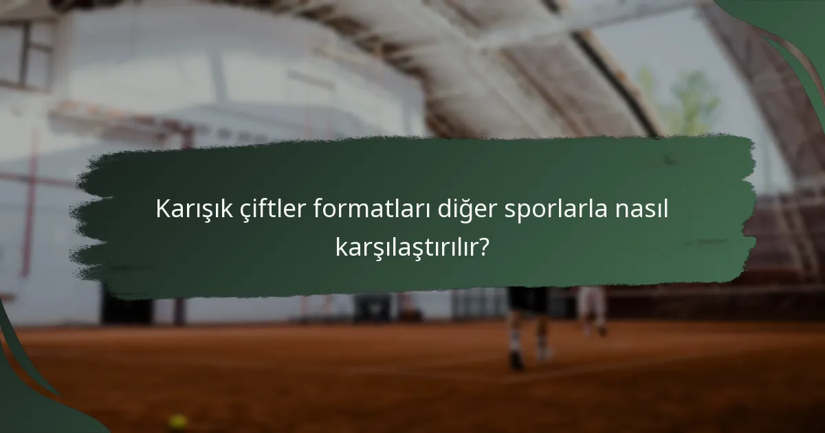 Karışık çiftler formatları diğer sporlarla nasıl karşılaştırılır?