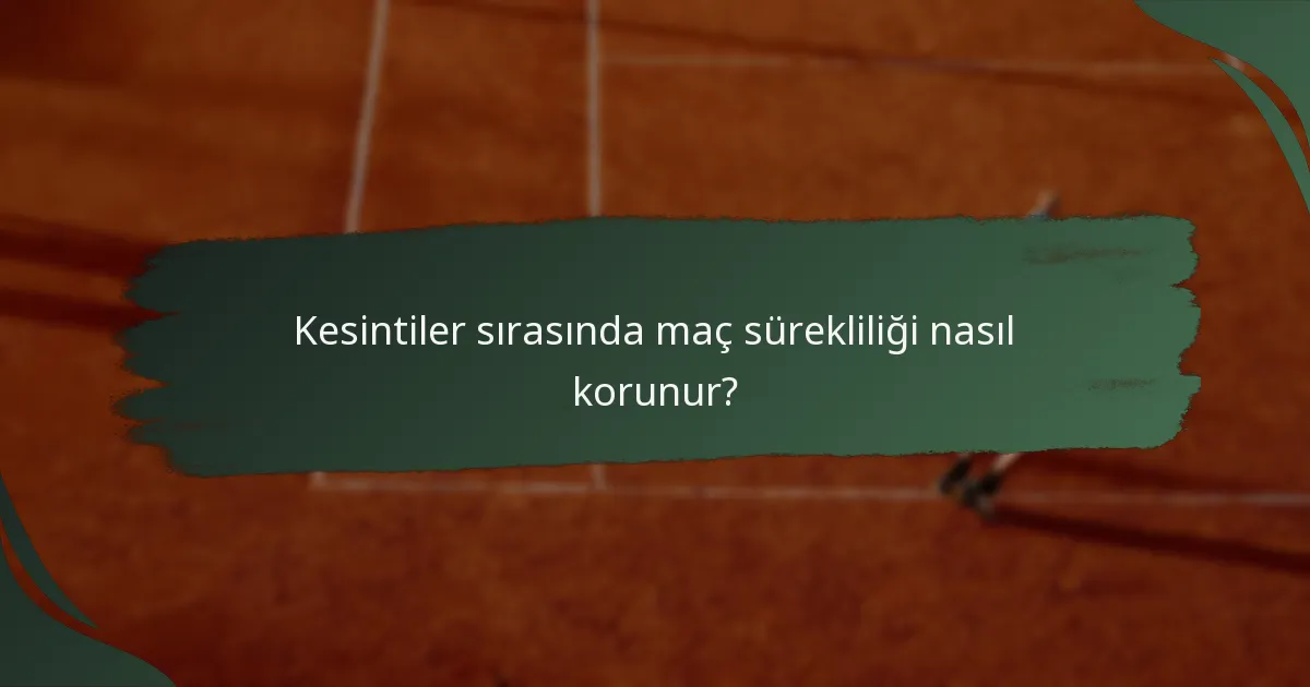 Kesintiler sırasında maç sürekliliği nasıl korunur?