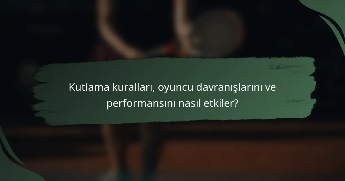 Kutlama kuralları, oyuncu davranışlarını ve performansını nasıl etkiler?