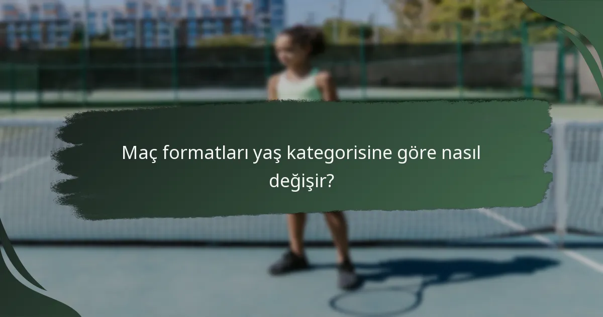 Maç formatları yaş kategorisine göre nasıl değişir?