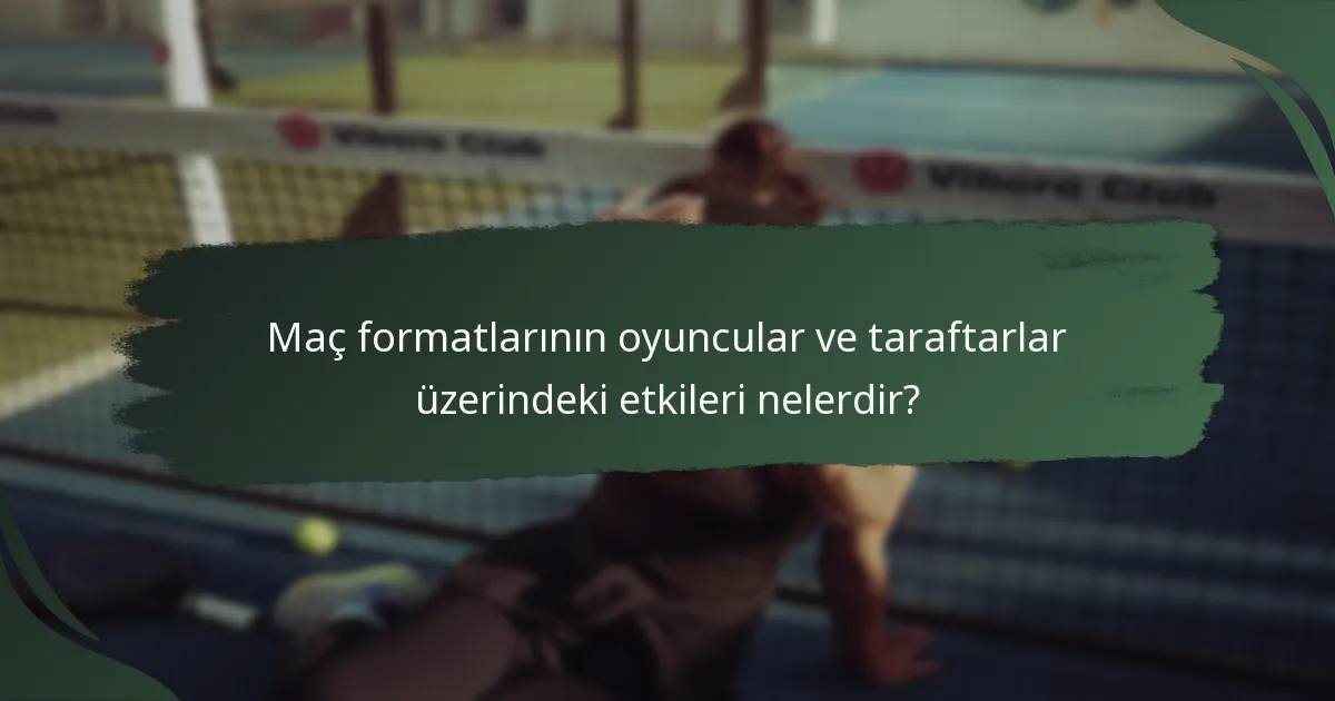 Maç formatlarının oyuncular ve taraftarlar üzerindeki etkileri nelerdir?