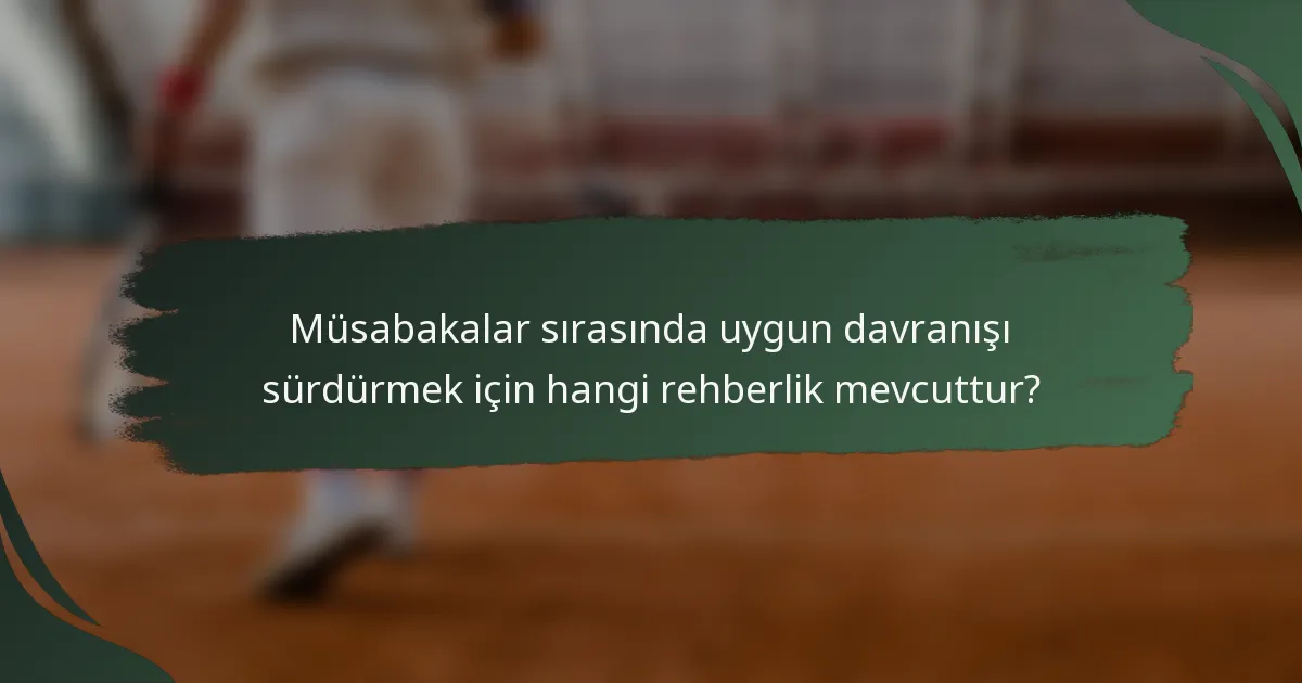 Müsabakalar sırasında uygun davranışı sürdürmek için hangi rehberlik mevcuttur?