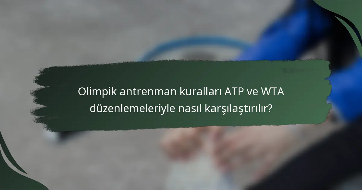 Olimpik antrenman kuralları ATP ve WTA düzenlemeleriyle nasıl karşılaştırılır?
