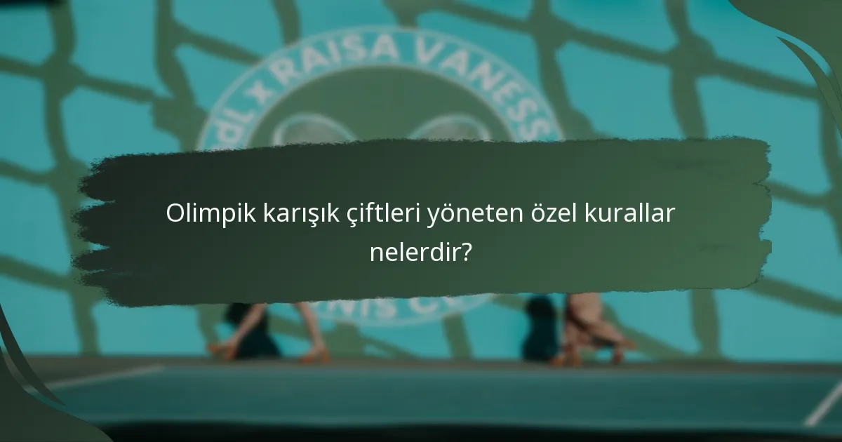 Olimpik karışık çiftleri yöneten özel kurallar nelerdir?