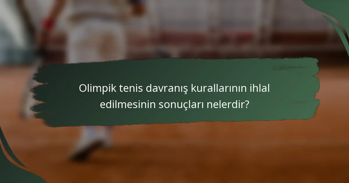 Olimpik tenis davranış kurallarının ihlal edilmesinin sonuçları nelerdir?