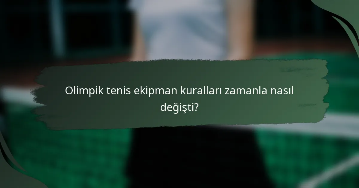 Olimpik tenis ekipman kuralları zamanla nasıl değişti?
