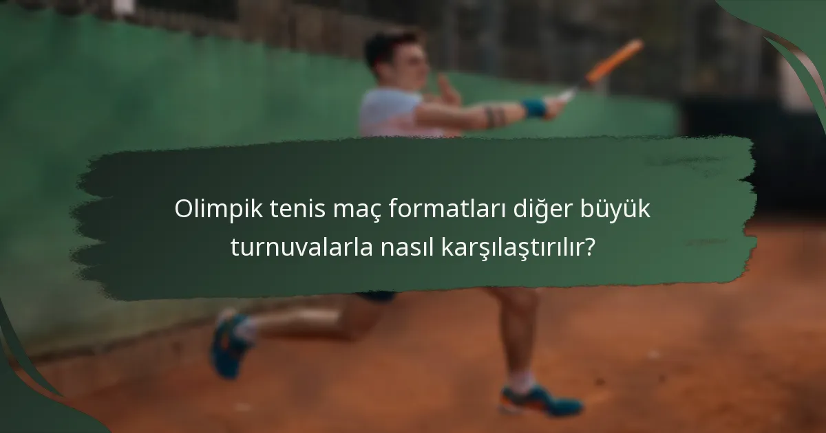 Olimpik tenis maç formatları diğer büyük turnuvalarla nasıl karşılaştırılır?