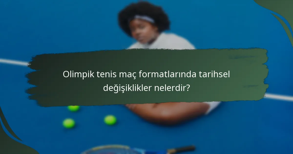 Olimpik tenis maç formatlarında tarihsel değişiklikler nelerdir?