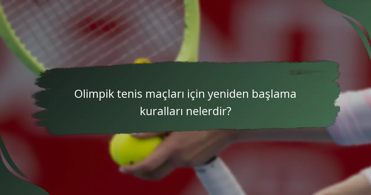 Olimpik tenis maçları için yeniden başlama kuralları nelerdir?