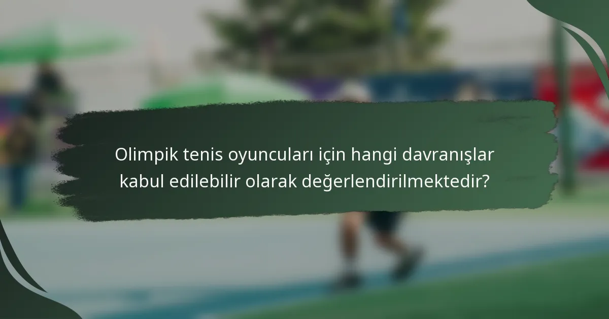 Olimpik tenis oyuncuları için hangi davranışlar kabul edilebilir olarak değerlendirilmektedir?