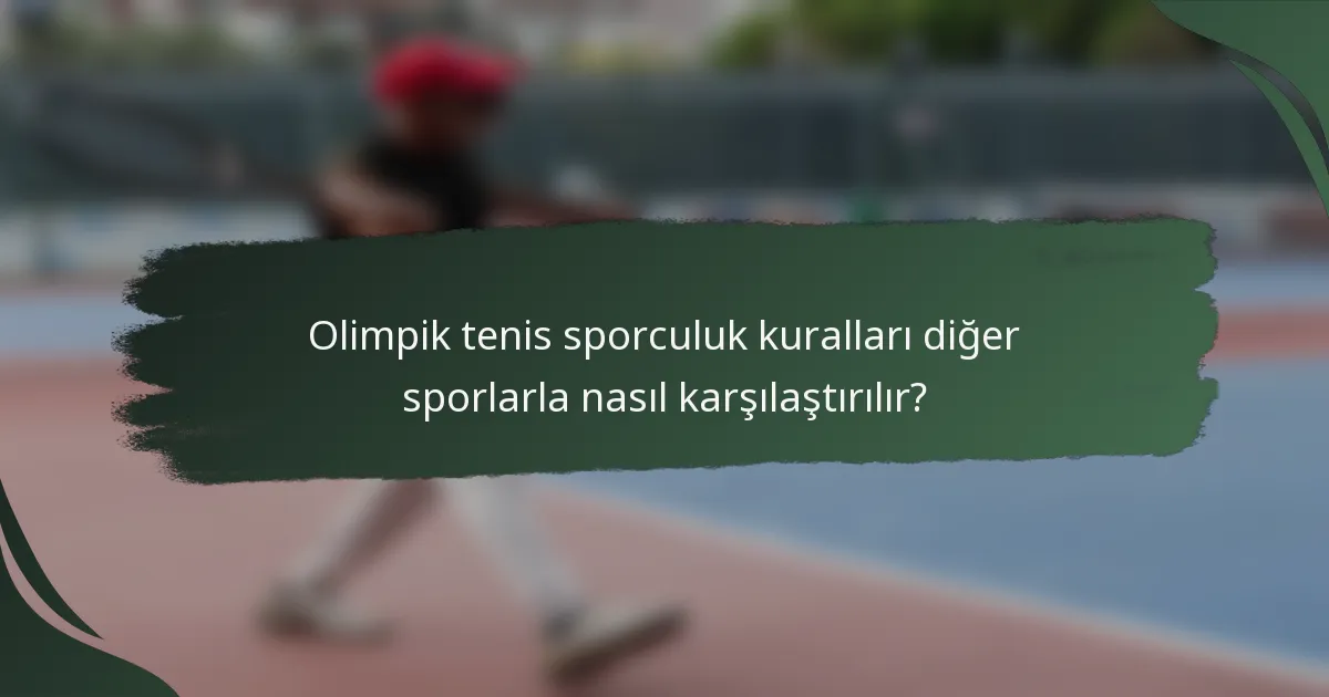 Olimpik tenis sporculuk kuralları diğer sporlarla nasıl karşılaştırılır?
