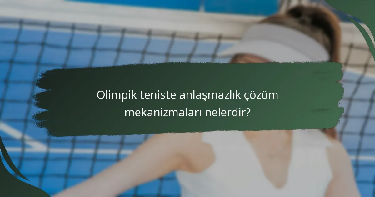 Olimpik teniste anlaşmazlık çözüm mekanizmaları nelerdir?