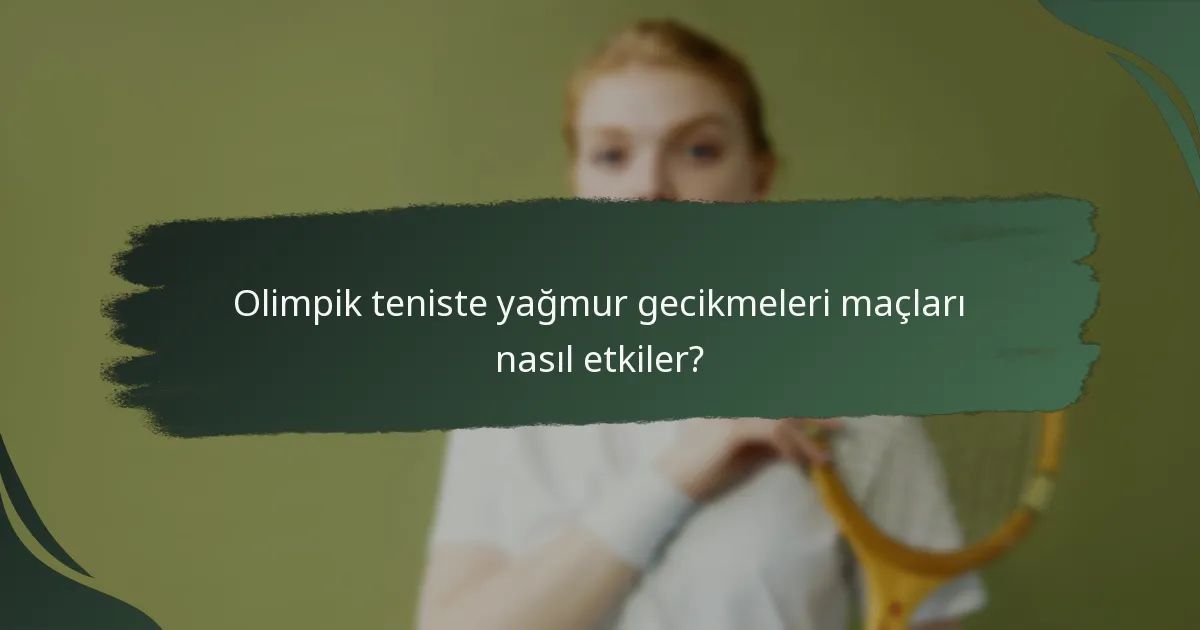 Olimpik teniste yağmur gecikmeleri maçları nasıl etkiler?