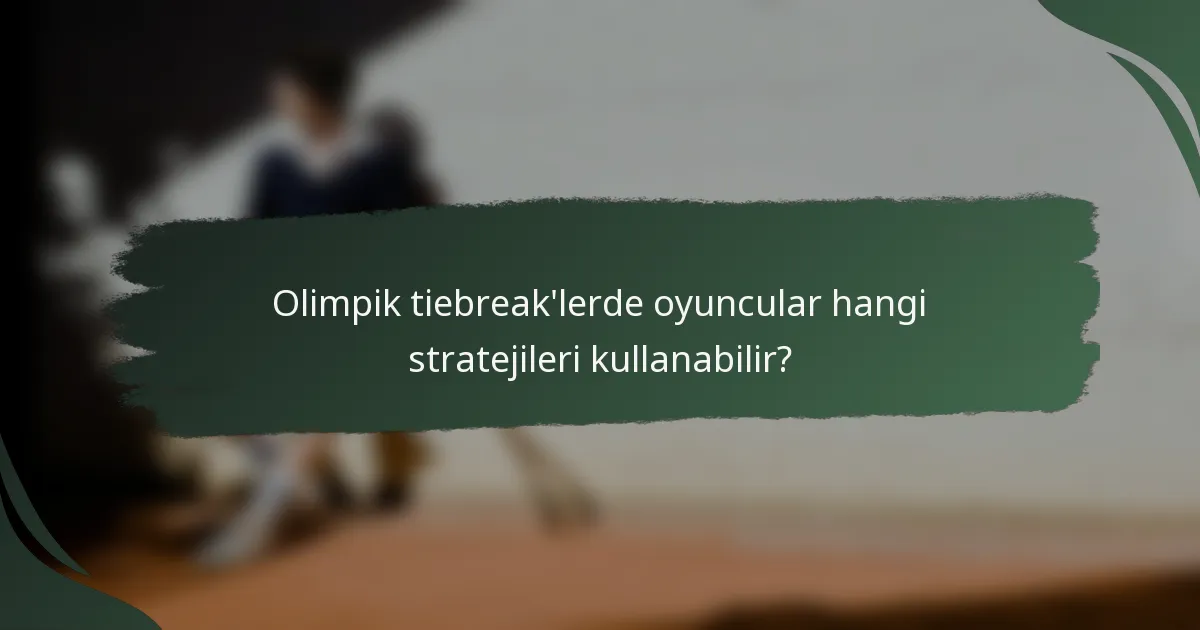 Olimpik tiebreak'lerde oyuncular hangi stratejileri kullanabilir?