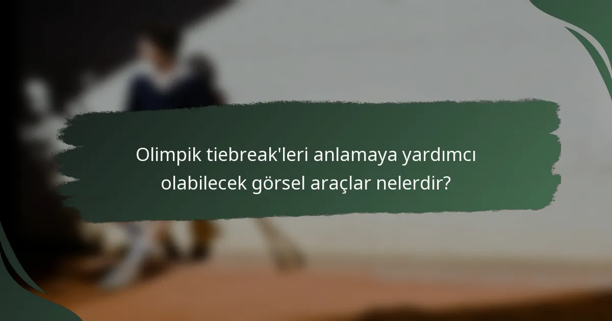 Olimpik tiebreak'leri anlamaya yardımcı olabilecek görsel araçlar nelerdir?