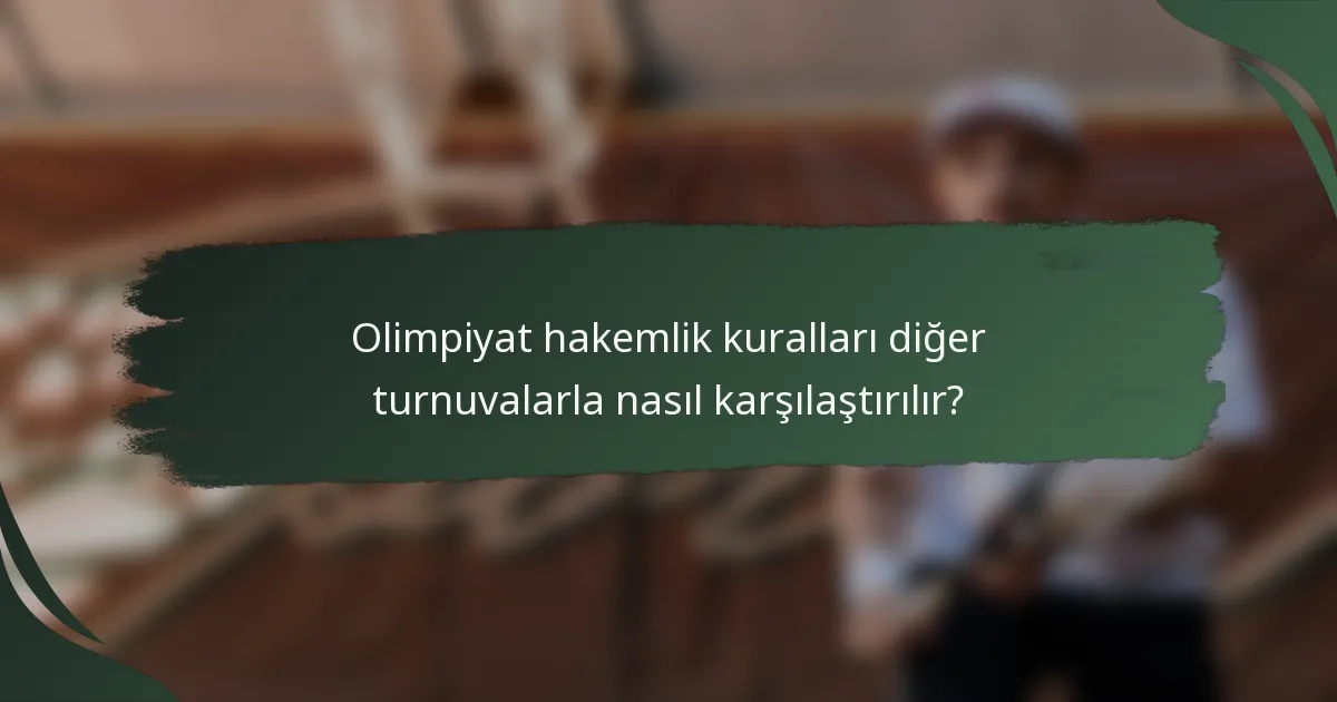 Olimpiyat hakemlik kuralları diğer turnuvalarla nasıl karşılaştırılır?