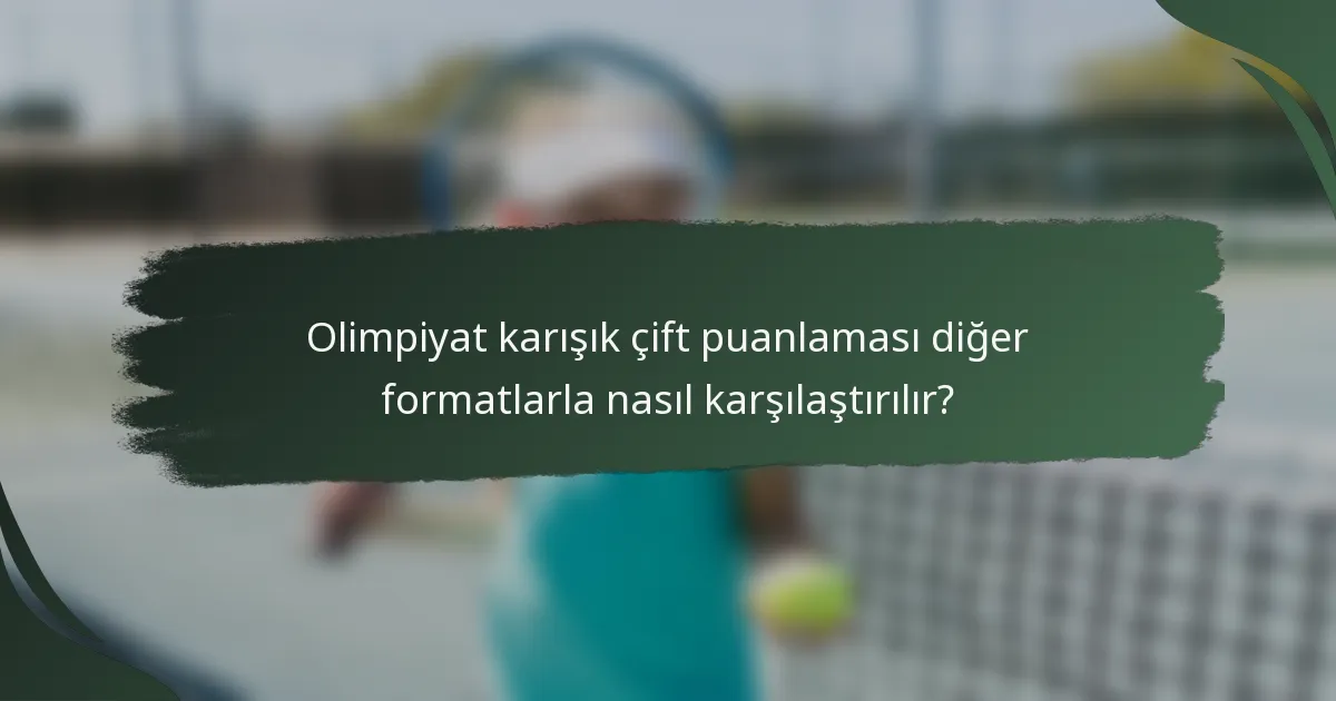 Olimpiyat karışık çift puanlaması diğer formatlarla nasıl karşılaştırılır?