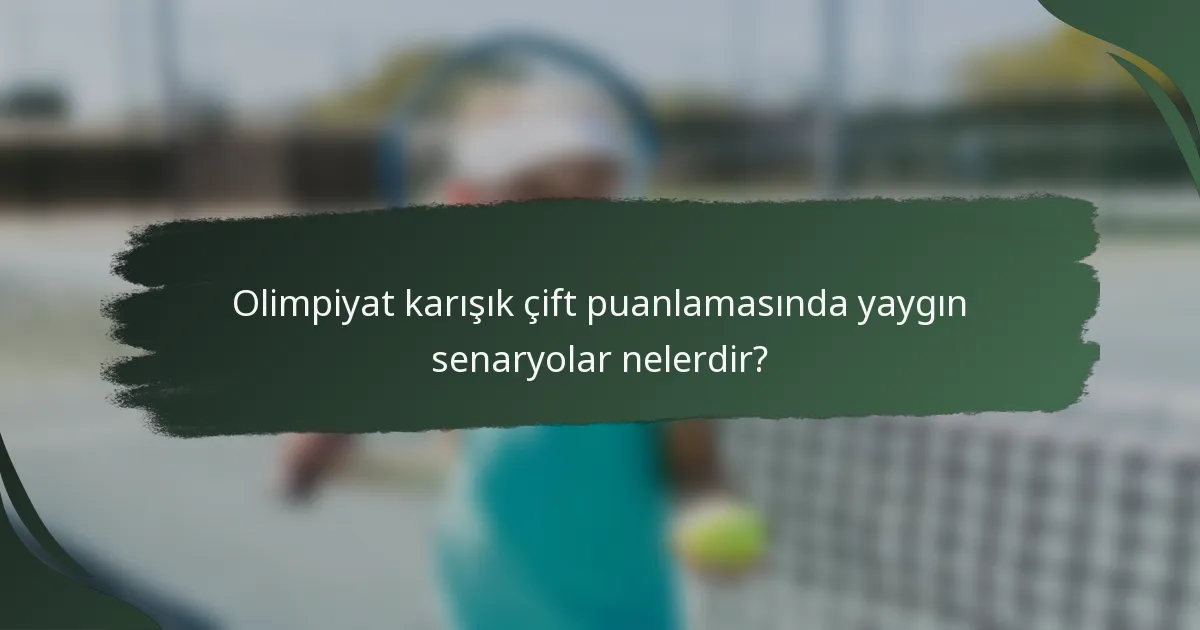 Olimpiyat karışık çift puanlamasında yaygın senaryolar nelerdir?