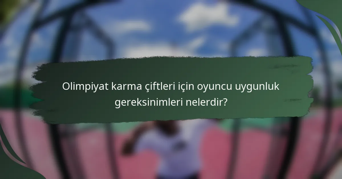 Olimpiyat karma çiftleri için oyuncu uygunluk gereksinimleri nelerdir?