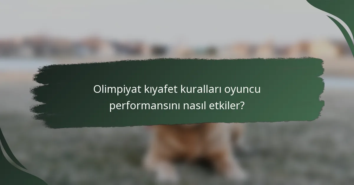 Olimpiyat kıyafet kuralları oyuncu performansını nasıl etkiler?