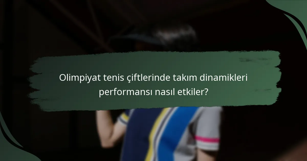 Olimpiyat tenis çiftlerinde takım dinamikleri performansı nasıl etkiler?