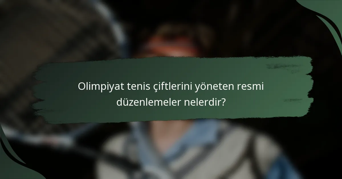 Olimpiyat tenis çiftlerini yöneten resmi düzenlemeler nelerdir?