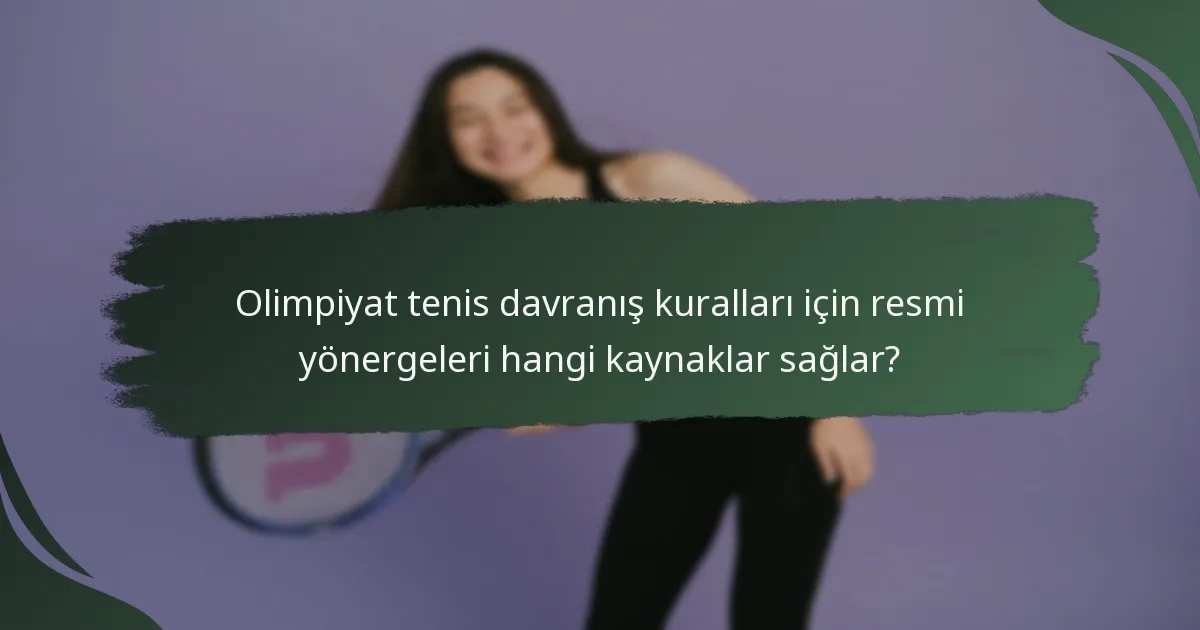 Olimpiyat tenis davranış kuralları için resmi yönergeleri hangi kaynaklar sağlar?