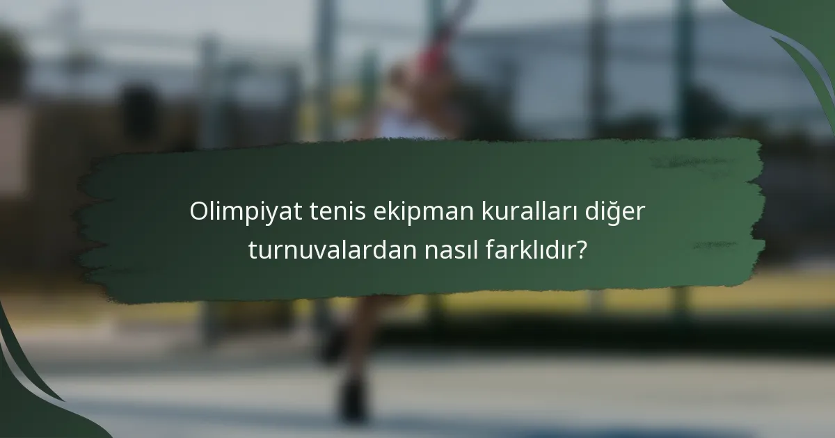 Olimpiyat tenis ekipman kuralları diğer turnuvalardan nasıl farklıdır?