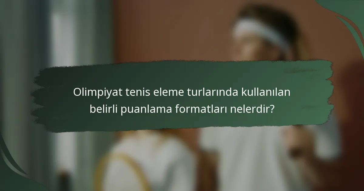 Olimpiyat tenis eleme turlarında kullanılan belirli puanlama formatları nelerdir?