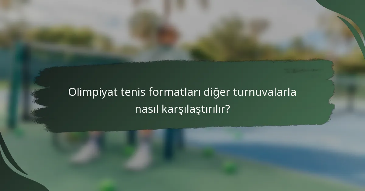 Olimpiyat tenis formatları diğer turnuvalarla nasıl karşılaştırılır?