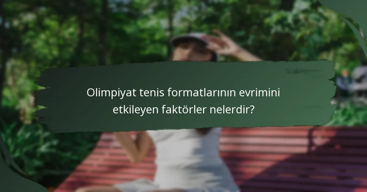 Olimpiyat tenis formatlarının evrimini etkileyen faktörler nelerdir?