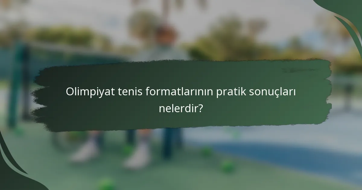 Olimpiyat tenis formatlarının pratik sonuçları nelerdir?