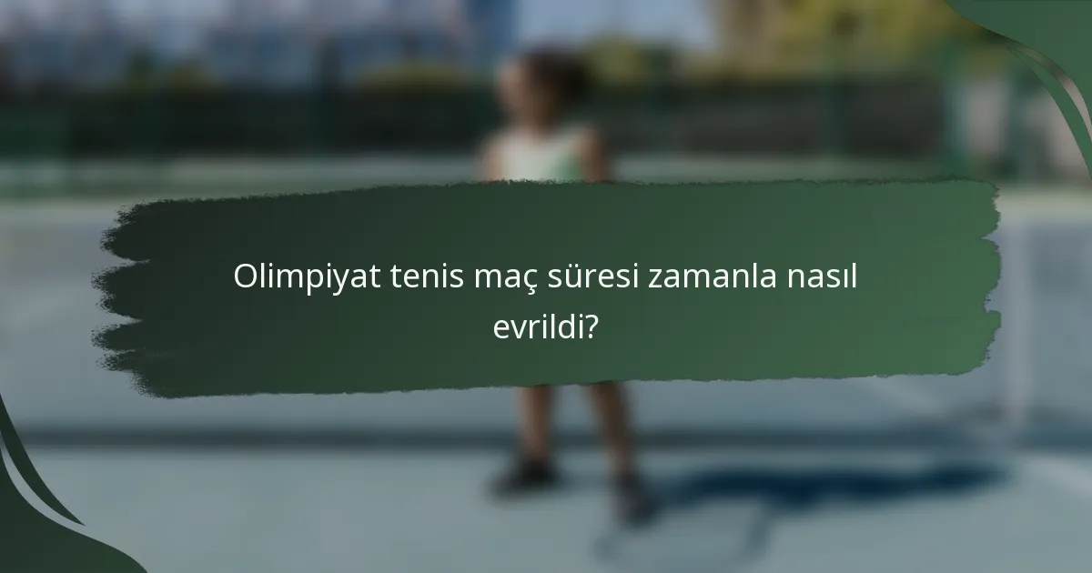 Olimpiyat tenis maç süresi zamanla nasıl evrildi?