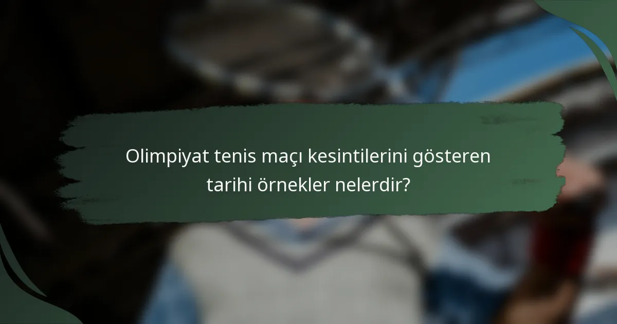 Olimpiyat tenis maçı kesintilerini gösteren tarihi örnekler nelerdir?