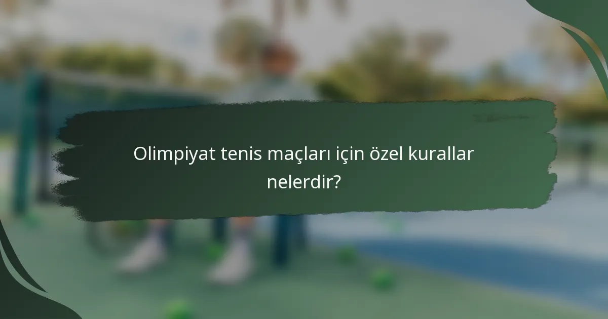 Olimpiyat tenis maçları için özel kurallar nelerdir?