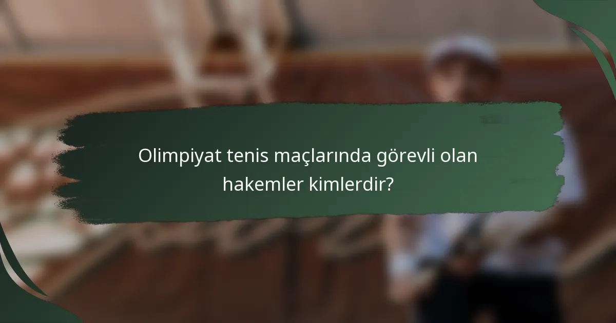 Olimpiyat tenis maçlarında görevli olan hakemler kimlerdir?