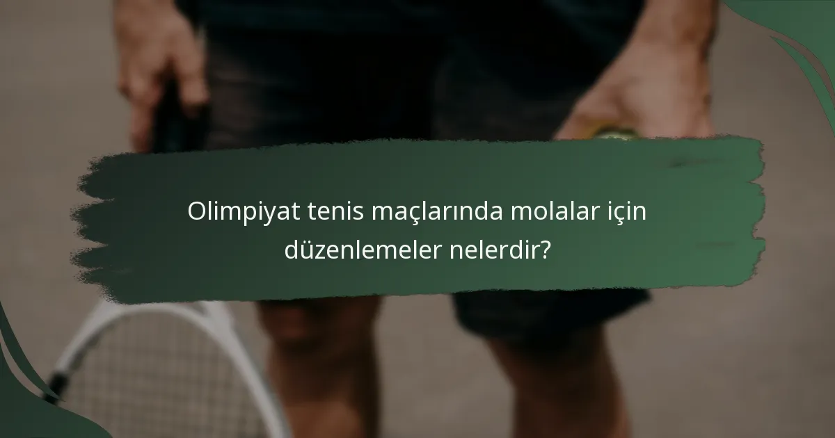 Olimpiyat tenis maçlarında molalar için düzenlemeler nelerdir?