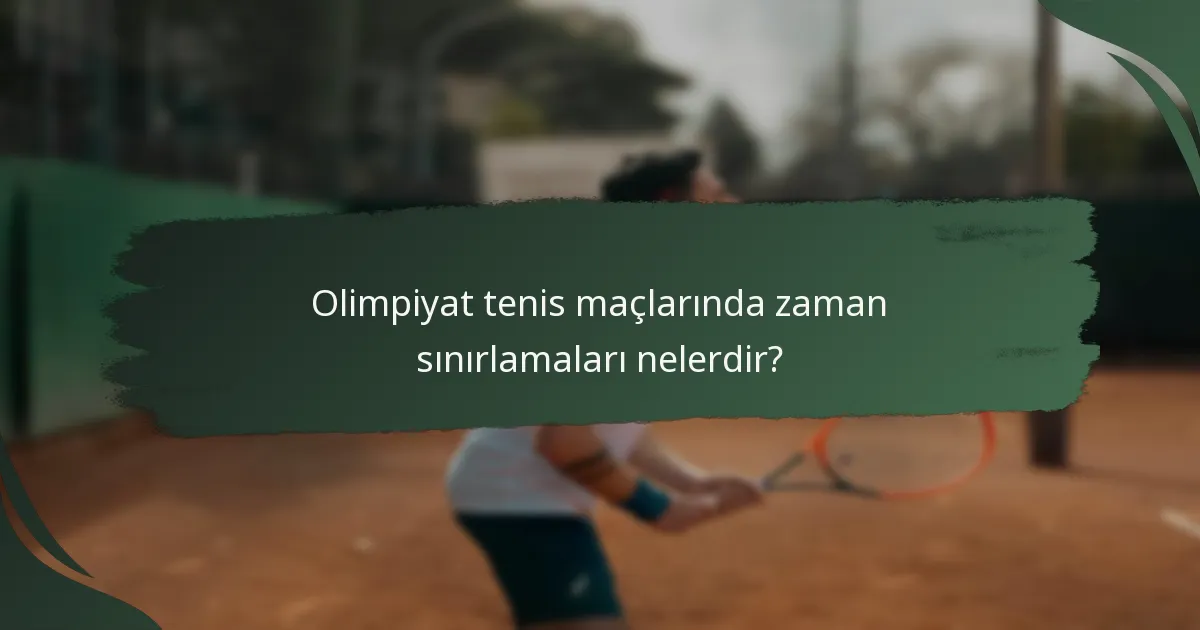Olimpiyat tenis maçlarında zaman sınırlamaları nelerdir?