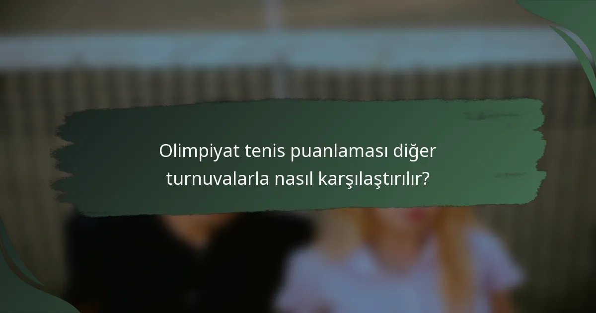 Olimpiyat tenis puanlaması diğer turnuvalarla nasıl karşılaştırılır?
