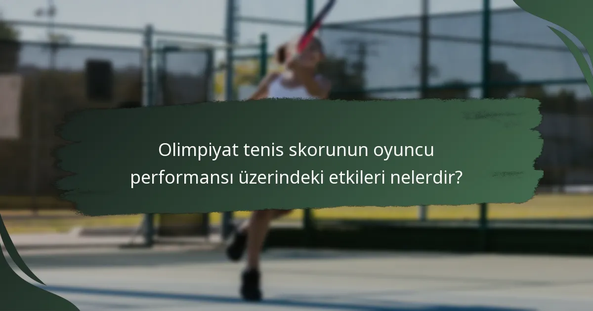 Olimpiyat tenis skorunun oyuncu performansı üzerindeki etkileri nelerdir?