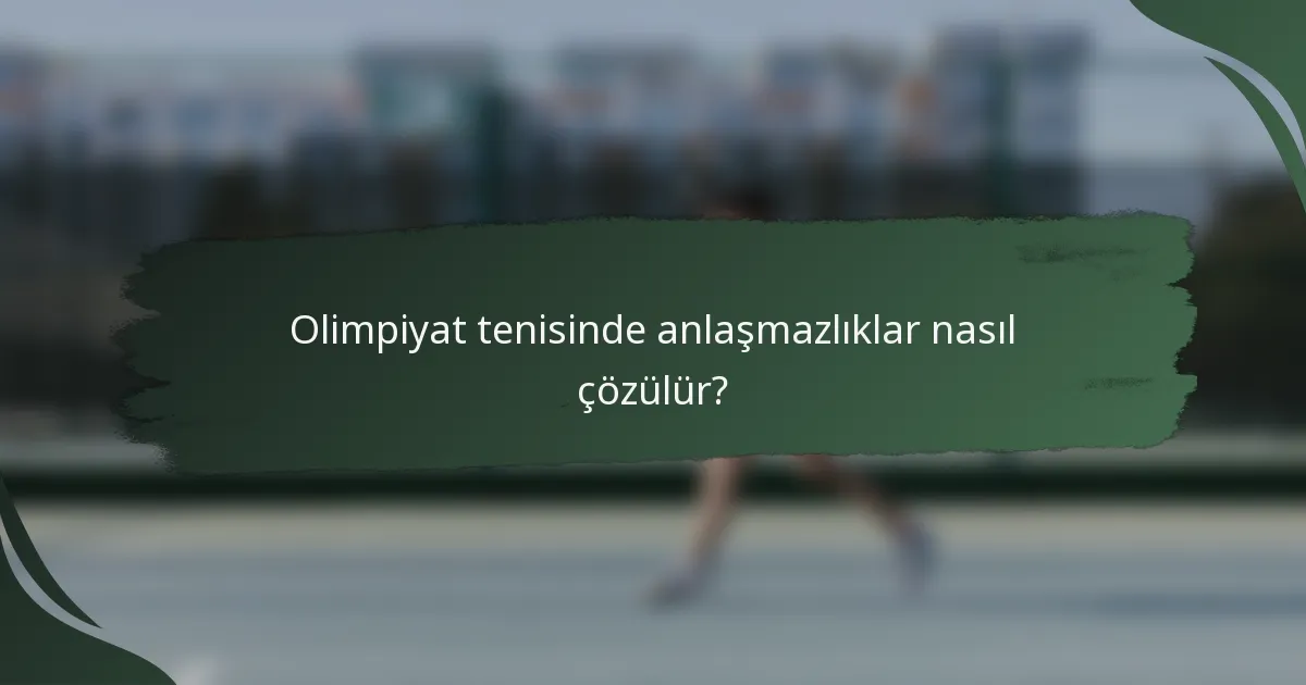 Olimpiyat tenisinde anlaşmazlıklar nasıl çözülür?