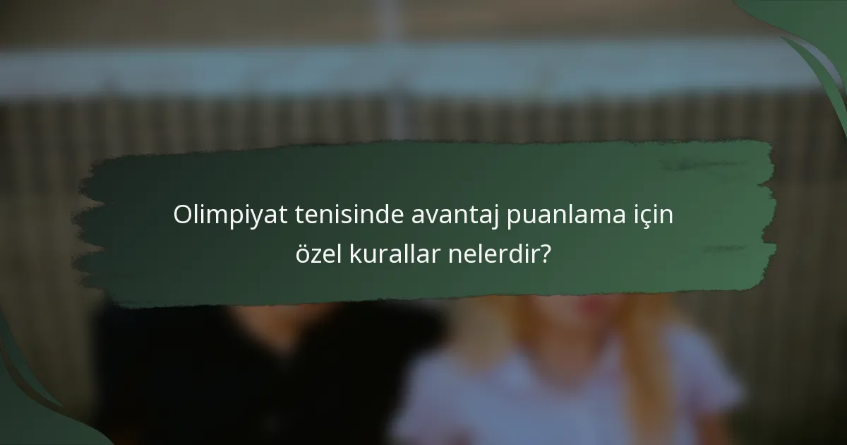 Olimpiyat tenisinde avantaj puanlama için özel kurallar nelerdir?
