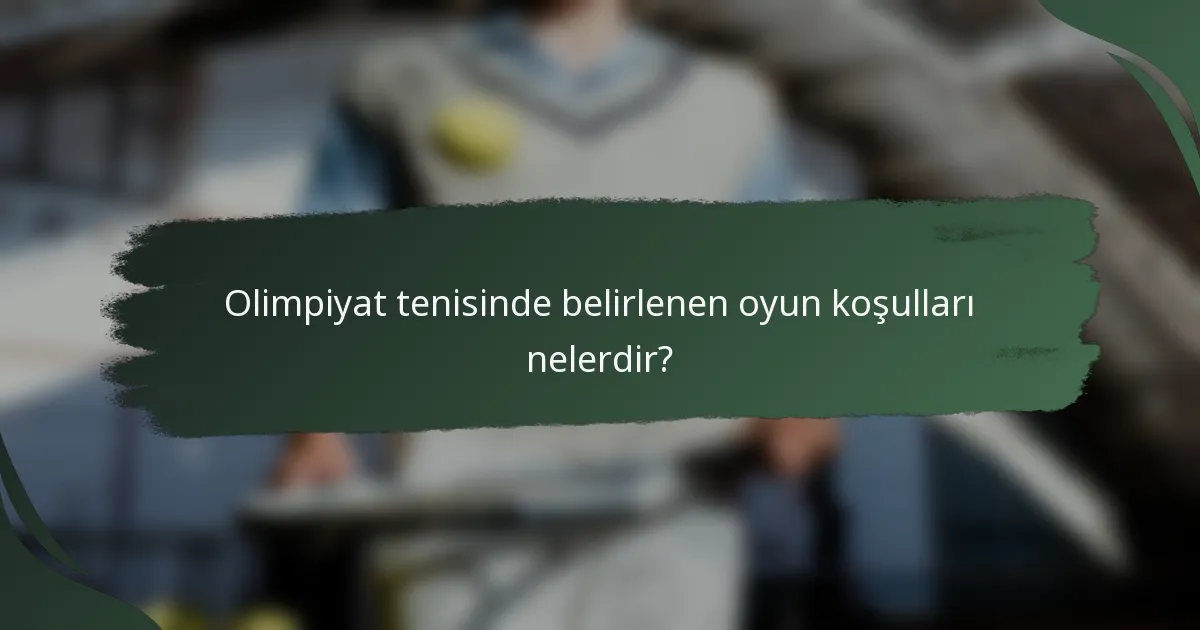 Olimpiyat tenisinde belirlenen oyun koşulları nelerdir?
