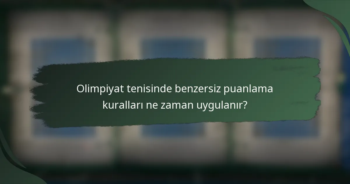 Olimpiyat tenisinde benzersiz puanlama kuralları ne zaman uygulanır?