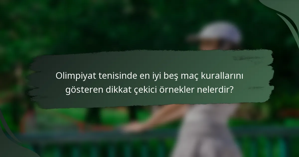 Olimpiyat tenisinde en iyi beş maç kurallarını gösteren dikkat çekici örnekler nelerdir?